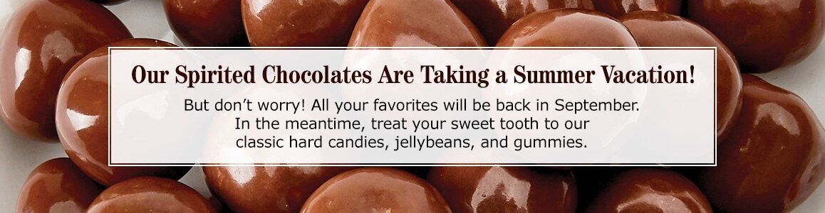 Our Spirited Chocolates Are Taking a Summer Vacation!