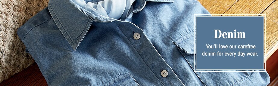 You will love our carefree denim for every day wear