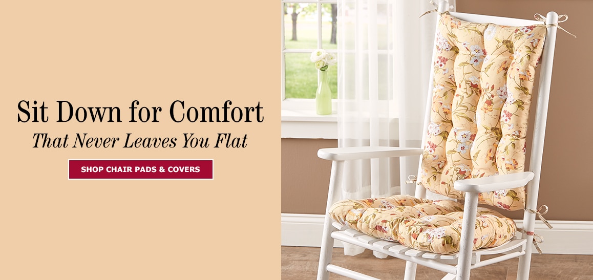 Sit Down for Comfort that Never Leaves You Flat. Shop Chair Pads & Covers