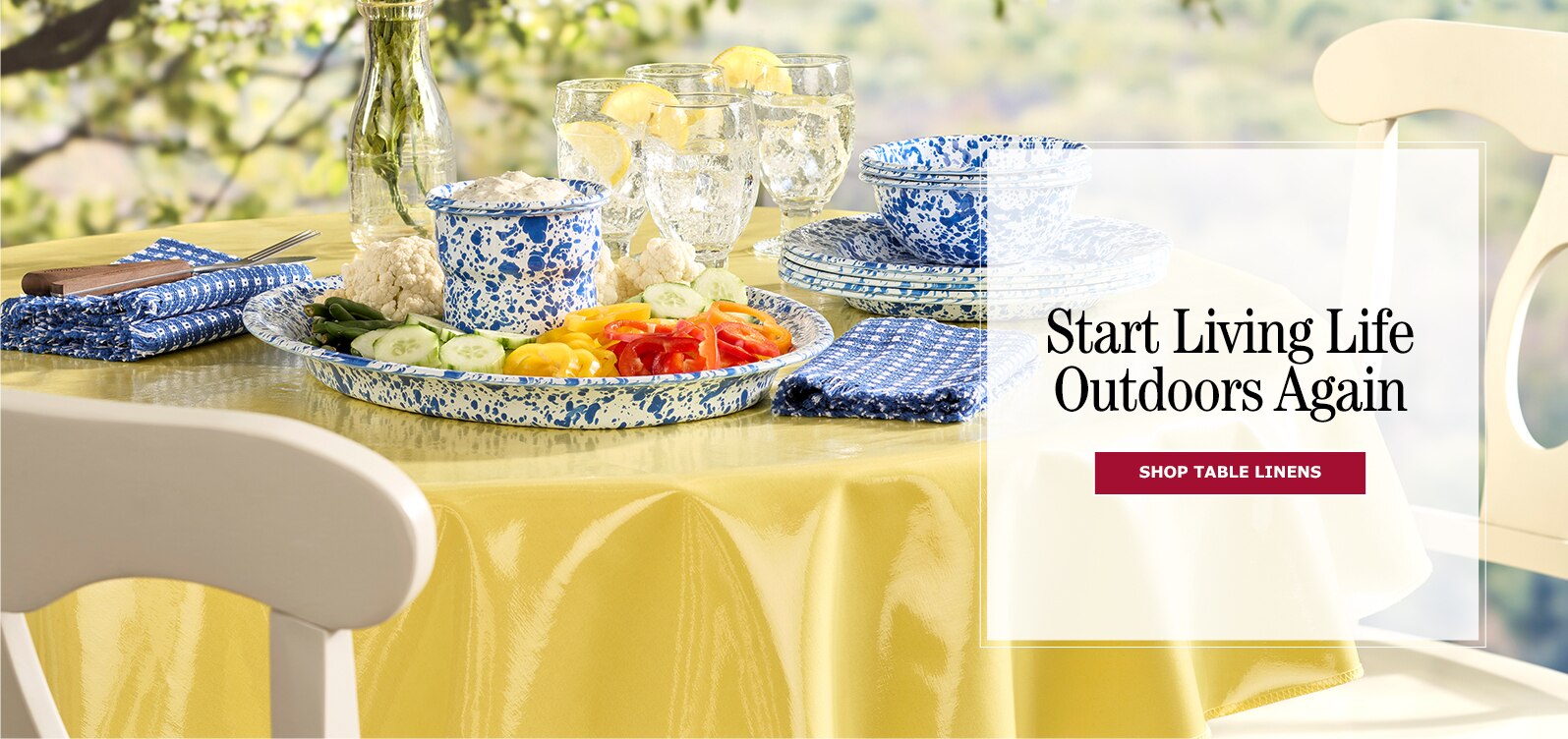 Start Living Life Outdoors Again. Shop Table Linens.