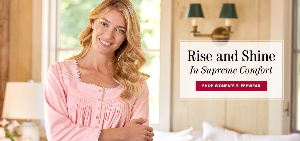 Rise and Shine in Supreme Comfort. Shop Women's Sleepwear.